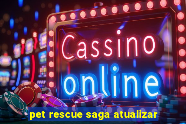 pet rescue saga atualizar